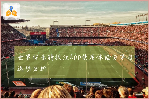 世界杯竞猜投注App使用体验分享与选项分析