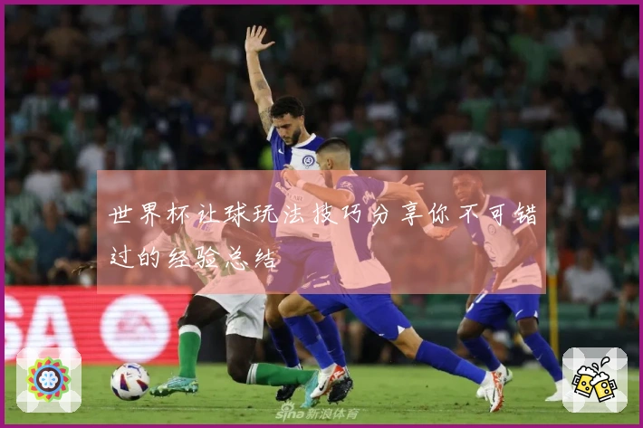 世界杯让球玩法技巧分享你不可错过的经验总结